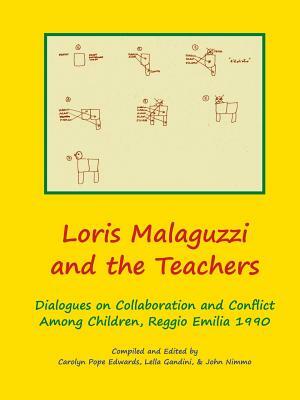 Loris Malaguzzi and the Teachers: Dialogues on Collaboration and Conflict among Children, Reggio Emilia 1990 by Carolyn Edwards, Lella Gandini, John Nimmo