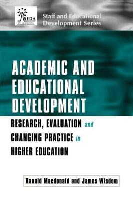 Academic and Educational Development: Research, Evaluation and Changing Practice in Higher Education by James Wisdom, Ranald MacDonald