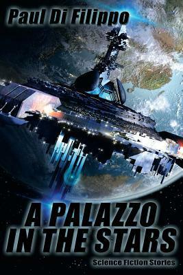 A Palazzo in the Stars: Science Fiction Stories by Paul Di Filippo
