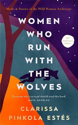 Women Who Run with the Wolves: Myths and Stories of the Wild Woman Archetype by Clarissa Pinkola Estés