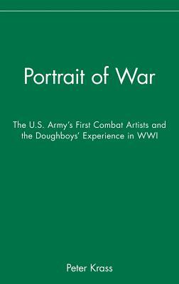 Portrait of War: The U.S. Army's First Combat Artists and the Doughboys' Experience in Wwi by Peter Krass