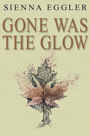 Gone Was the Glow by Sienna Eggler