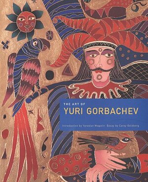 The Art of Yuri Gorbachev by Yaroslav Mogutin, Yuri Gorbachev, Carey Goldberg