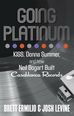 Going Platinum: Kiss, Donna Summer, and How Neil Bogart Built Casablanca Records by Brett Ermilio, Josh Levine