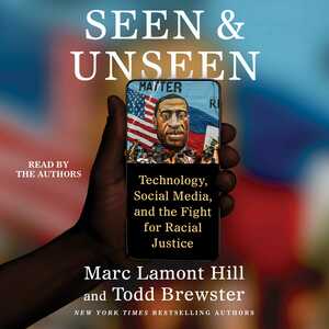 Seen and Unseen: Technology, Social Media, and the Fight for Racial Justice by Todd Brewster, Marc Lamont Hill