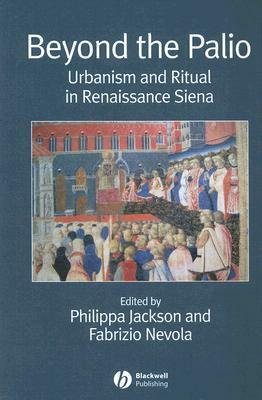 Beyond the Palio: Urbanism and Ritual in Renaissance Siena by 