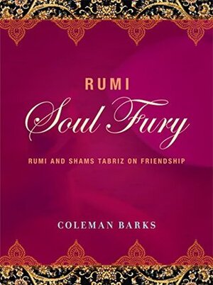 Rumi: Soul Fury: Rumi and Shams Tabriz on Friendship by Coleman Barks