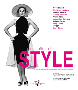 A Matter of Style: Intimate Portraits of 10 Women Who Changed Fashion by Valeria Manferto de Fabianis, Paola Saltari