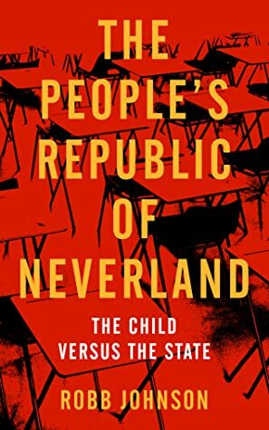 The People's Republic of Neverland: The Child versus the State by Robb Johnson