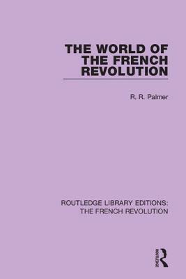 The World of the French Revolution by R.R. Palmer