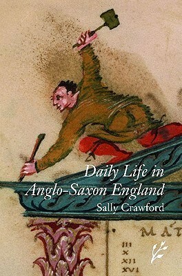 Daily Life in Anglo-Saxon England by Sally Crawford