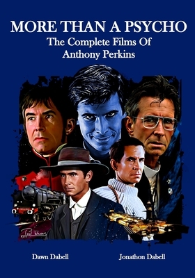 More Than A Psycho The Complete Films Of Anthony Perkins by Dawn Dabell, Jonathon Dabell