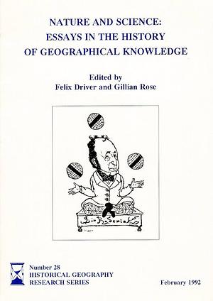 Nature and Science: Essays in the History of Geographical Knowledge by Felix Driver, Gillian Rose