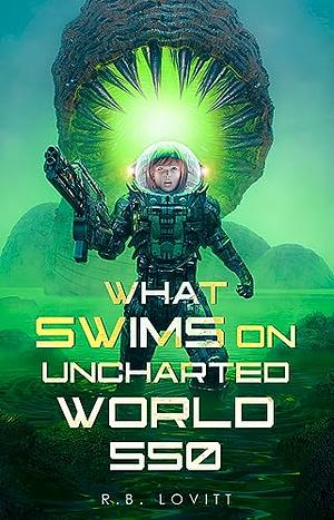 What Swims on Uncharted World 550: A Sci-Fi Mystery by R.B. Lovitt