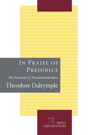 In Praise of Prejudice: The Necessity of Preconceived Ideas by Theodore Dalrymple