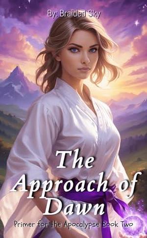 The Approach of Dawn: Primer for the Apocalypse Book Two by Braided Sky, Braided Sky