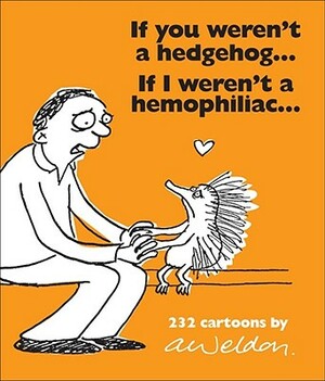If You Weren't a Hedgehog...If I Weren't a Hemophiliac: 232 Cartoons by Andrew Weldon