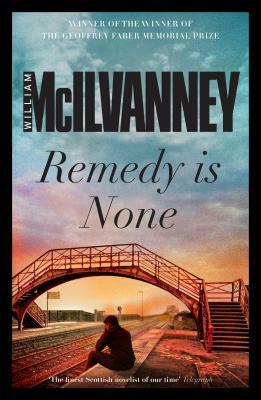 Remedy Is None by William McIlvanney