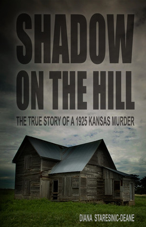 Shadow on the Hill: The True Story of a 1925 Kansas Murder by Diana Staresinic-Deane