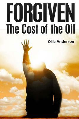 Forgiven: The Cost of the Oil by Ollie Anderson