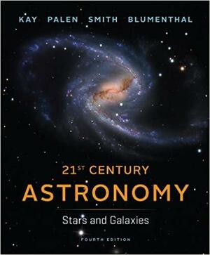 21st Century Astronomy: Stars and Galaxies by Laura Kay, Stacy Palen, George Blumenthal