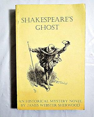 Shakespeare's Ghost: An Historical Mystery Novel by James Webster Sherwood