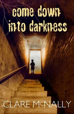Come Down Into Darkness by Clare McNally