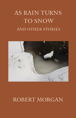 As Rain Turns to Snow and Other Stories by Robert Morgan