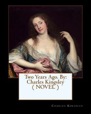 Two Years Ago. By: Charles Kingsley ( NOVEL ) by Charles Kingsley