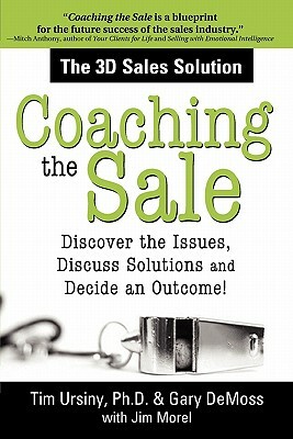 Coaching the Sale: Discover the Issues, Discuss Solutions, and Decide an Outcome by Gary DeMoss, Tim Ursiny
