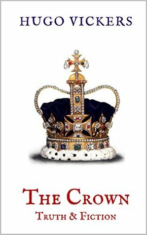 The Crown: Truth & Fiction: An Expert Analysis of Netflix Series, THE CROWN by Hugo Vickers