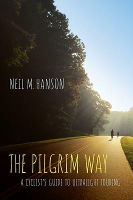 The Pilgrim Way: A Cyclist's Guide to Ultralight Touring by Neil Hanson