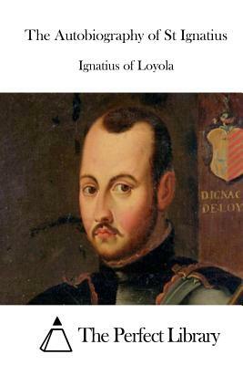 The Autobiography of St Ignatius by Ignatius of Loyola