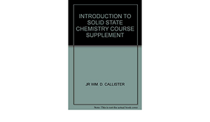 Introduction To Solid State Chemistry Course Supplement by William D. Callister Jr.