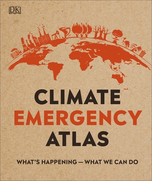 Climate Emergency Atlas: What's Happening - What We Can Do by D.K. Publishing