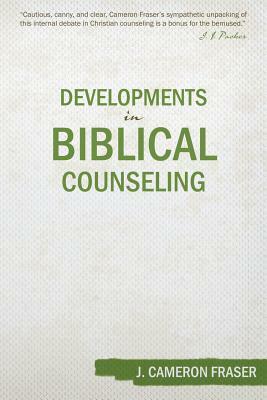 Developments in Biblical Counseling by J. Cameron Fraser