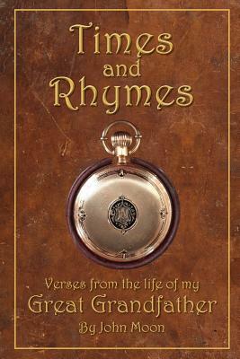 Times And Rhymes Verses From The Life Of My Great Grandfather by John Moon