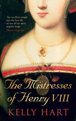 The Mistresses of Henry VIII by Kelly Hart