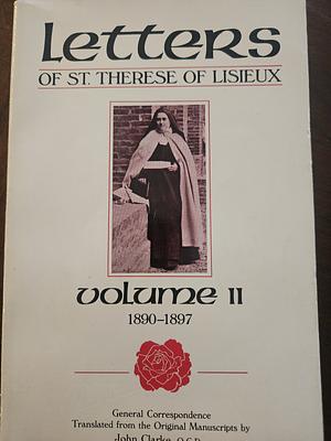 The Letters of St. Thérèse of Lisieux and Those Who Knew Her: General Correspondence, vol. 2: 1890-1897 by John Clarke, OCD