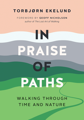 In Praise of Paths: Walking Through Time and Nature by Torbjørn Ekelund