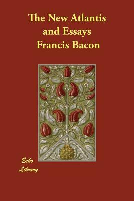 The New Atlantis and Essays by Francis Bacon