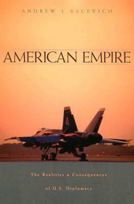 American Empire: The Realities and Consequences of U.S. Diplomacy by Andrew J. Bacevich