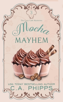 Mocha Mayhem by C.A. Phipps