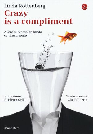 Crazy is a compliment. Avere successo andando controcorrente by Linda Rottenberg