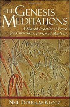 The Genesis Meditations: A Shared Practice of Peace for Christians, Jews, and Muslims by Neil Douglas-Klotz