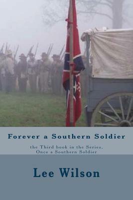 Forever a Southern Soldier: the Third book in the Series, Once a Southern Soldier by Lee Wilson