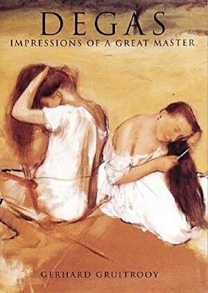 Degas: Impressions Of A Great Master (Great Masters) by Gerhard Gruitrooy