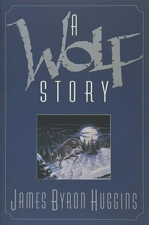 A Wolf Story by James Byron Huggins