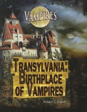 Transylvania: Birthplace of Vampires by Robert Z. Cohen