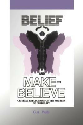 Belief and Make-Believe: Critical Reflections on the Sources of Credulity by George Albert Wells